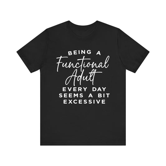 Being a Functional Adult Every Day T-Shirt