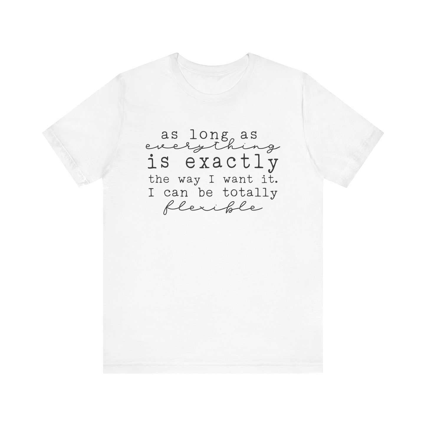 Totally Flexible (As Long As Everything’s My Way) T-Shirt