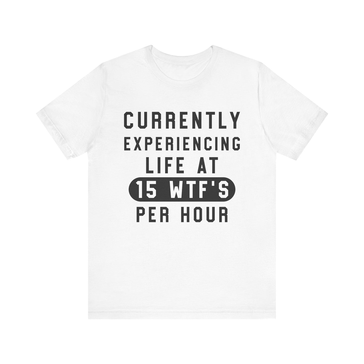 Currently Experiencing Life at 15 WTFs Per Hour T-Shirt