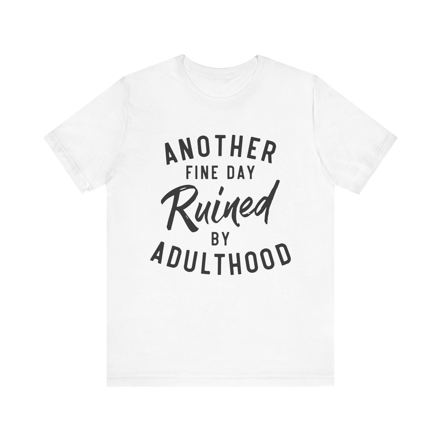Another Fine Day Ruined by Adulthood T-Shirt