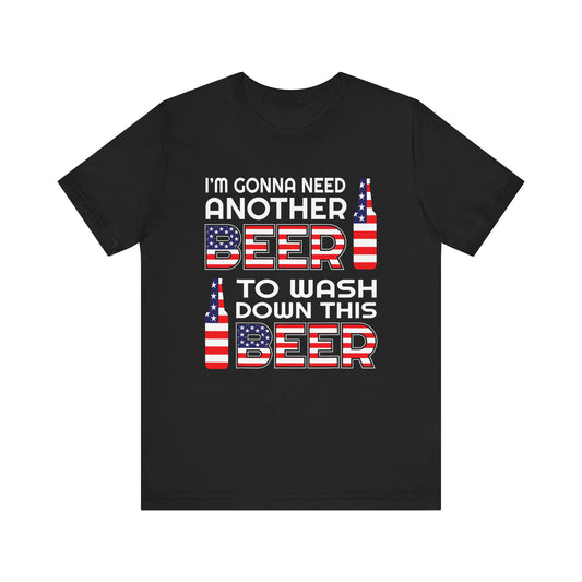 I’m Gonna Need Another Beer to Wash Down This Beer T-Shirt