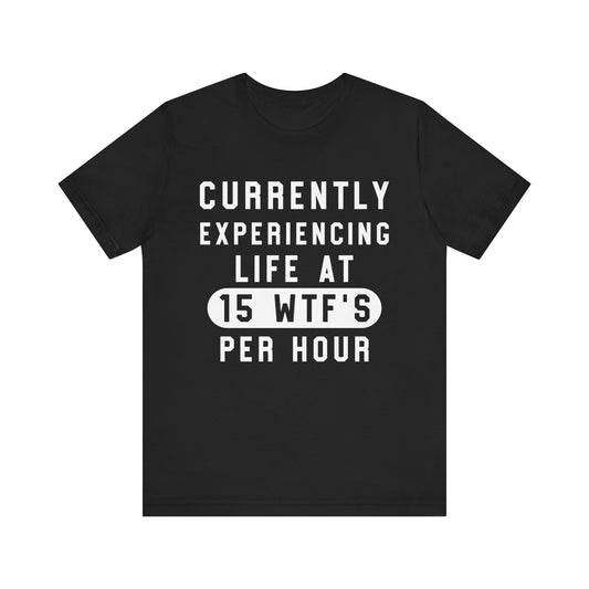 Currently Experiencing Life at 15 WTFs Per Hour T-Shirt