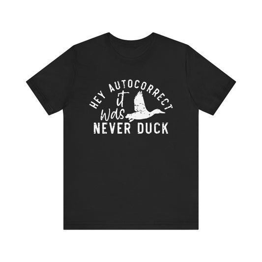 Hey Autocorrect—It Was Never Duck T-Shirt