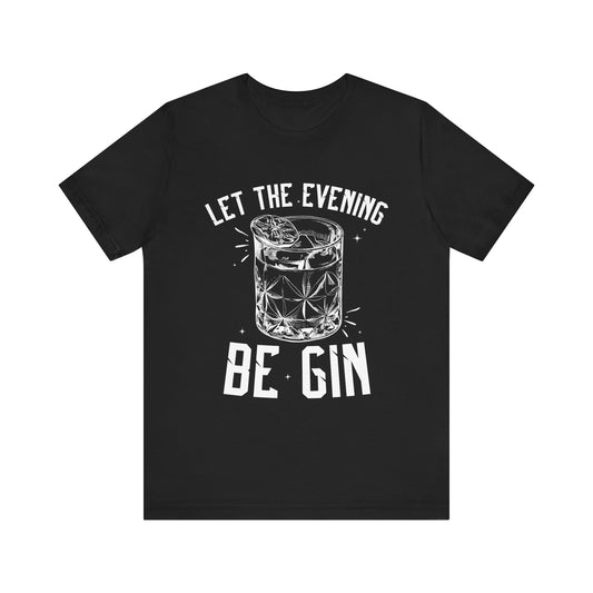 Let the Evening Be-Gin T-Shirt