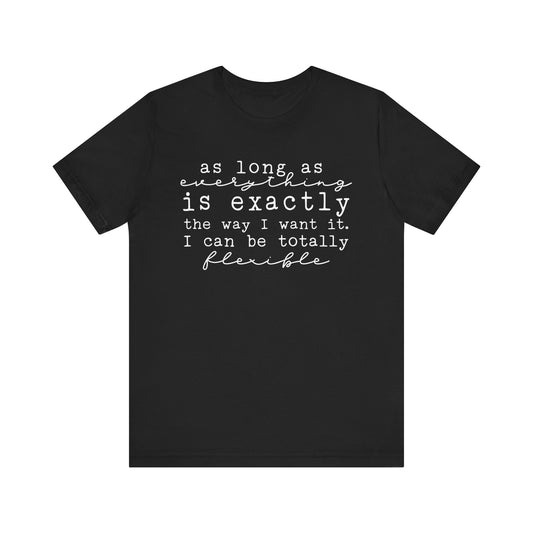 Totally Flexible (As Long As Everything’s My Way) T-Shirt