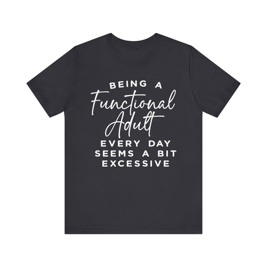 Being a Functional Adult Every Day T-Shirt