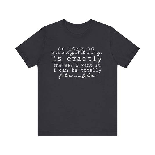 Totally Flexible (As Long As Everything’s My Way) T-Shirt