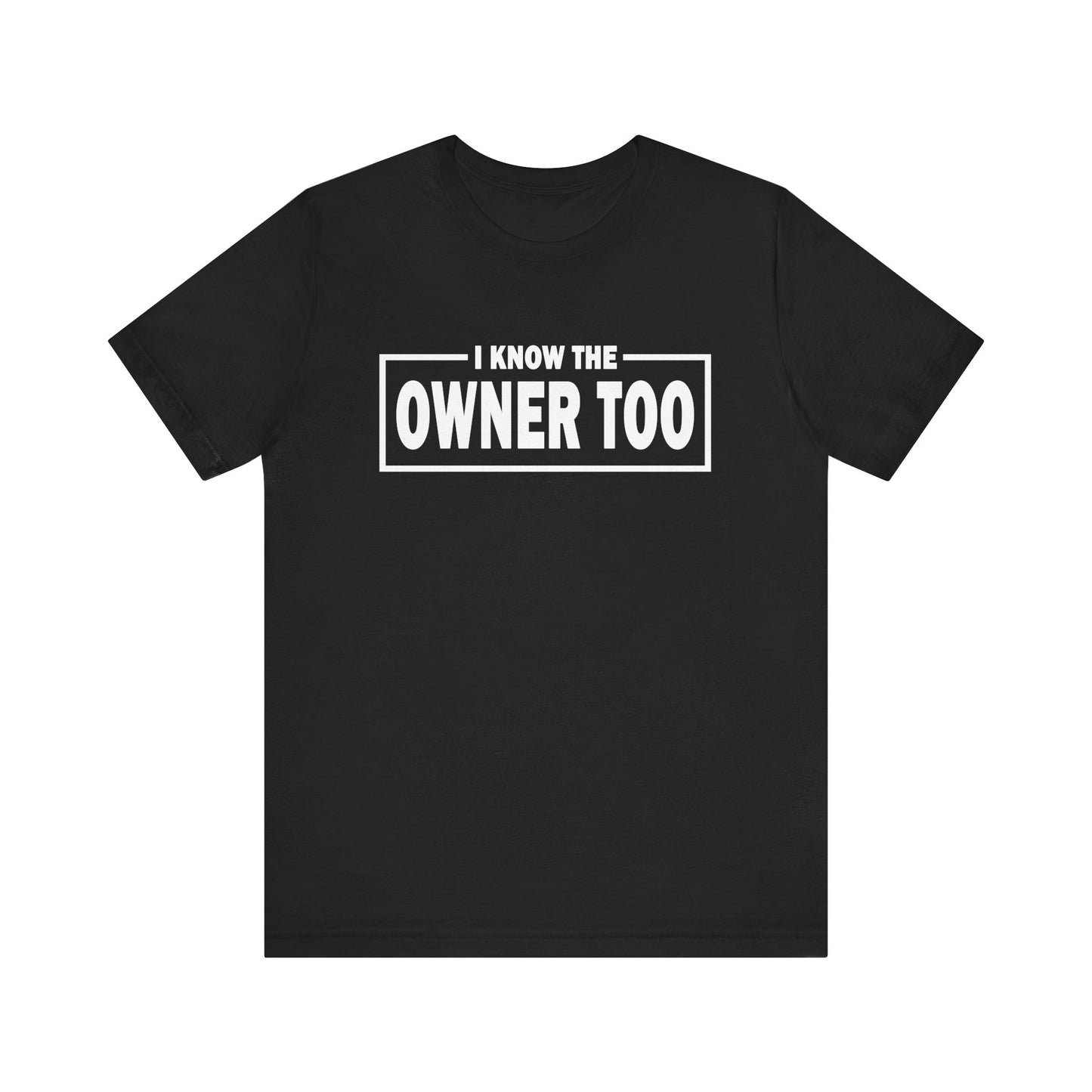 I Know the Owner Too T-Shirt